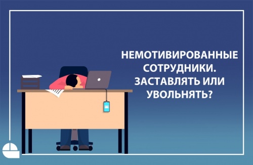 Немотивированные сотрудники. Заставлять или увольнять?